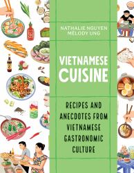 Vietnamese Cuisine : Recipes and Anecdotes from Vietnamese Gastronomic Culture