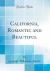 California, Romantic and Beautiful (Classic Reprint)