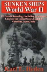 Sunken Ships World War II : US Naval Chronology, Including Submarine Losses of the United States, England, Germany, Japan, Italy