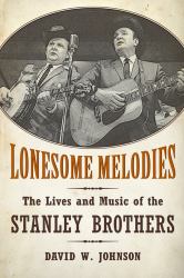 Lonesome Melodies : The Lives and Music of the Stanley Brothers