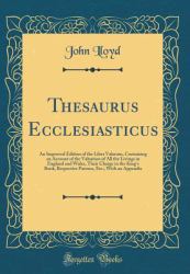 Thesaurus Ecclesiasticus : An Improved Edition of the Liber Valorum, Containing an Account of the Valuation of All the Livings in England and Wales, Their Charge in the King's Book, Respective Patrons, etc. ; with an Appendix (Classic Reprint)