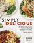 Simply Delicious : 100+ Quick and Easy Recipes Made with Time-Saving Techniques: Slow Cooker, Sheet Pan, Air Fryer, One Pot, and More