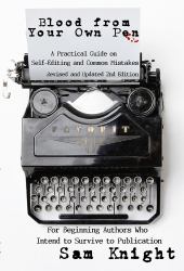 Blood from Your Own Pen: Revised and Updated 2nd Edition : A Practical Guide on Self-Editing and Common Mistakes for Beginning Authors Who Intend to Survive to Publication