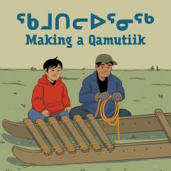 Making a Qamutiik : Bilingual Inuktitut and English Edition