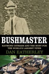 Bushmaster : Raymond Ditmars and the Hunt for the World's Largest Viper