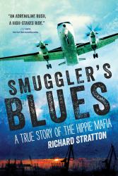 Smuggler's Blues : A True Story of the Hippie Mafia ((Cannabis Americana: Remembrance of the War on Plants, Book 1)