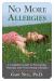 No More Allergies : A Complete Guide to Preventing, Treating, and Overcoming Allergies