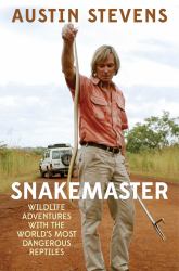 Snakemaster : Wildlife Adventures with the World?s Most Dangerous Reptiles