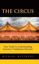 The Circus : Your Ticket to Understanding America's Totalitarian Marxism