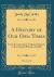 A History of Our Own Times, Vol. 1 Of 2 : From the Accession of Queen Victoria to the General Election of 1880 (Classic Reprint)