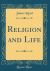 Religion and Life (Classic Reprint)