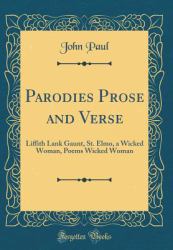 Parodies Prose and Verse : Liffith Lank Gaunt, St. Elmo, a Wicked Woman, Poems Wicked Woman (Classic Reprint)