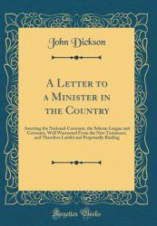 A Letter to a Minister in the Country : Asserting the National-Covenant, the Solemn League and Covenant, Well Warranted from the New Testament, and Therefore Lawful and Perpetually Binding (Classic Reprint)