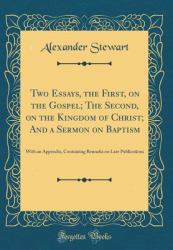 Two Essays, the First, on the Gospel; the Second, on the Kingdom of Christ; and a Sermon on Baptism : With an Appendix, Containing Remarks on Late Publications (Classic Reprint)