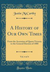 A History of Our Own Times, Vol. 4 Of 4 : From the Accession of Queen Victoria to the General Election of 1880 (Classic Reprint)