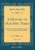 A History of Our Own Times, Vol. 4 Of 4 : From the Accession of Queen Victoria to the General Election of 1880 (Classic Reprint)