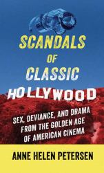 Scandals of Classic Hollywood : Sex, Deviance, and Drama from the Golden Age of American Cinema