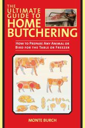 The Ultimate Guide to Home Butchering : How to Prepare Any Animal or Bird for the Table or Freezer