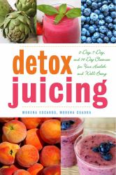 Detox Juicing : 3-Day, 7-Day, and 14-Day Cleanses for Your Health and Well-Being