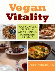 Vegan Vitality : Your Complete Guide to an Active, Healthy, Plant-Based Lifestyle