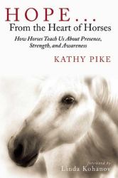 Hope ... from the Heart of Horses : How Horses Teach Us about Presence, Strength, and Awareness