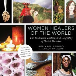 Women Healers of the World : The Traditions, History, and Geography of Herbal Medicine