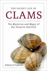 The Secret Life of Clams : The Mysteries and Magic of Our Favorite Shellfish