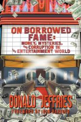 On Borrowed Fame : Money, Mysteries, and Corruption in the Entertainment World