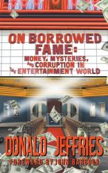 On Borrowed Fame (hardback) : Money, Mysteries, and Corruption in the Entertainment World