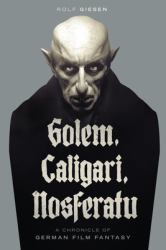 Golem, Caligari, Nosferatu - a Chronicle of German Film Fantasy