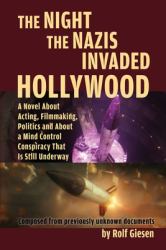 The Night the Nazis Invaded Hollywood : A Novel about Acting, Filmmaking, Politics and about a Mind Control Conspiracy That Is Still Underway