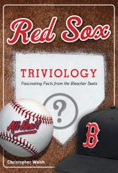 Red Sox Triviology : Fascinating Facts from the Bleacher Seats