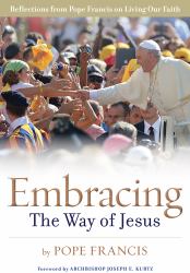 Embracing the Way of Jesus : Reflections from Pope Francis on Living Our Faith