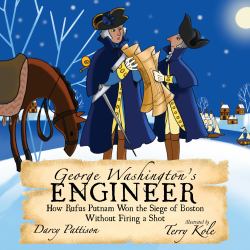 George Washington's Engineer : How Rufus Putnam Won the Siege of Boston Without Firing a Shot