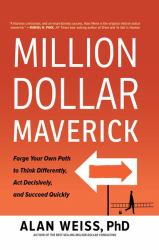 Million Dollar Maverick : Forge Your Own Path to Think Differently, Act Decisively, and Succeed Quickly