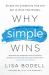 Why Simple Wins : Escape the Complexity Trap and Get to Work That Matters