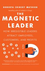 The Magnetic Leader : How Irresistible Leaders Attract Employees, Customers, and Profits