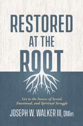 Restored at the Root : Get to the Source of Social, Emotional, and Spiritual Struggle