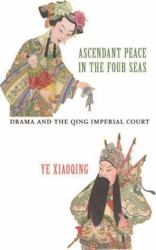 Ascendant Peace in the Four Seas : Drama and the Qing Imperial Court