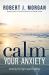 Calm Your Anxiety : Winning the Fight Against Worry