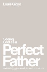 Seeing God As a Perfect Father : And Seeing You As Loved, Pursued, and Secure