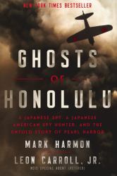 Ghosts of Honolulu : A Japanese Spy, a Japanese American Spy Hunter, and the Untold Story of Pearl Harbor