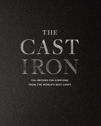 Cast Iron : 100+ Recipes from the World's Best Chefs