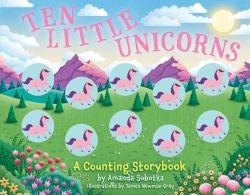 Ten Little Unicorns : A Counting Storybook