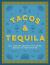 Tacos and Tequila the 100+ Vibrant Recipes That Bring Mexico to Your Kitchen