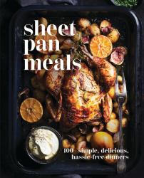 Sheet-Pan Meals : 100+ Simple, Delicious, Hassle Free Dinners