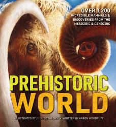 Prehistoric World : Over 1,200 Incredible Mammals and Discoveries from the Mesozoic and Cenozoic