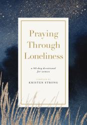 Praying Through Loneliness : A 90-Day Devotional for Women