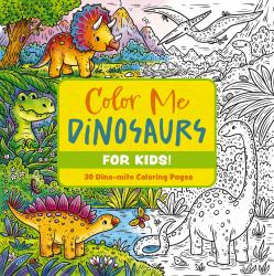 Color Me Dinosaurs (kids' Edition) : 30 Dino-Mite Coloring Pages