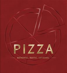 Pizza : Authentic, Rustic, Artisanal